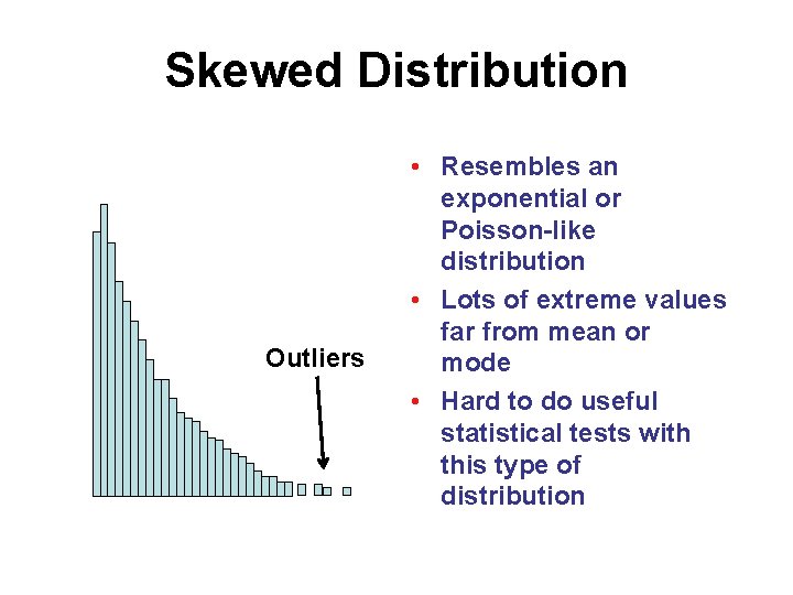 Skewed Distribution Outliers • Resembles an exponential or Poisson-like distribution • Lots of extreme