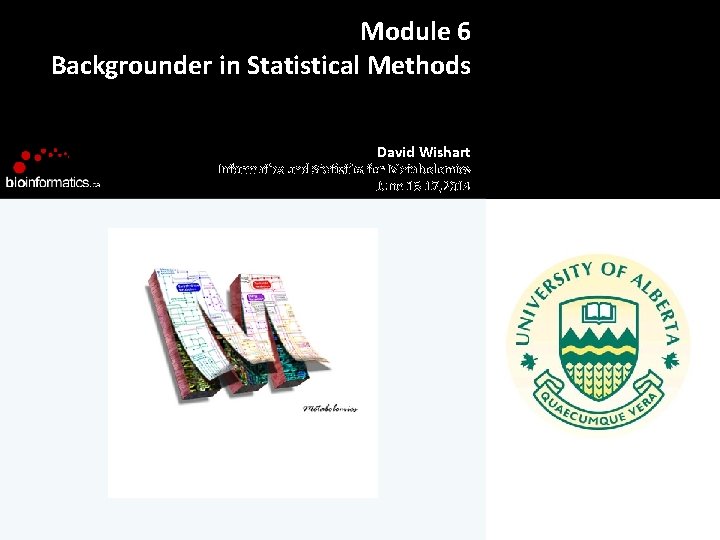 Module 6 Backgrounder in Statistical Methods David Wishart Informatics and Statistics for Metabolomics June