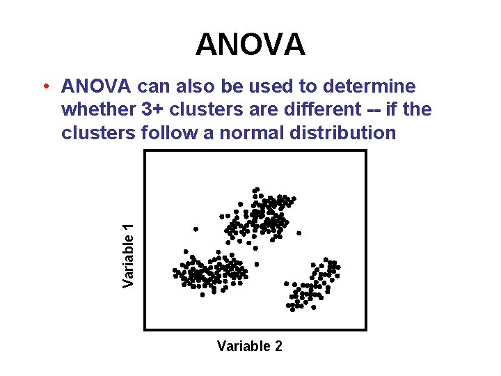 ANOVA Variable 1 • ANOVA can also be used to determine whether 3+ clusters
