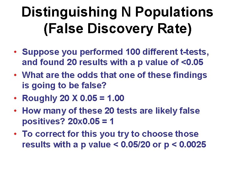 Distinguishing N Populations (False Discovery Rate) • Suppose you performed 100 different t-tests, and