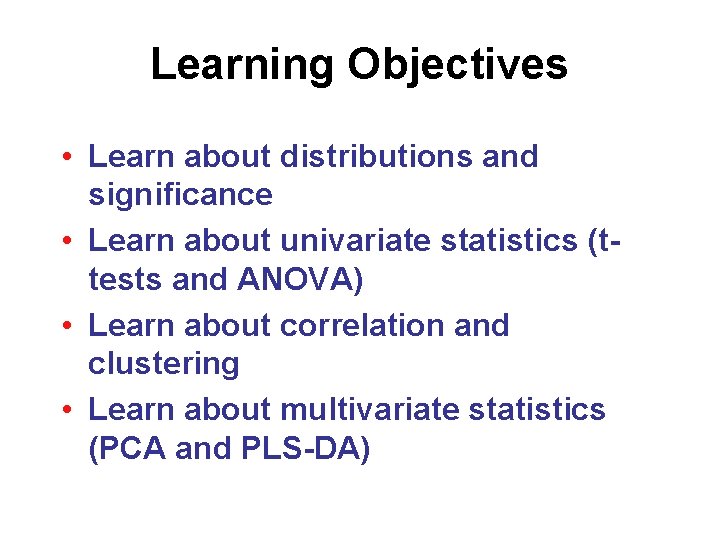 Learning Objectives • Learn about distributions and significance • Learn about univariate statistics (ttests