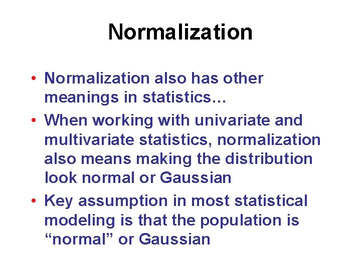 Normalization • Normalization also has other meanings in statistics… • When working with univariate