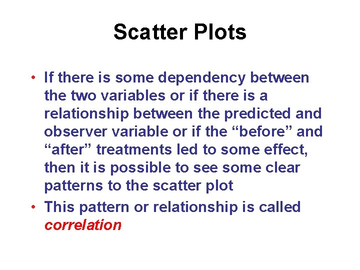 Scatter Plots • If there is some dependency between the two variables or if