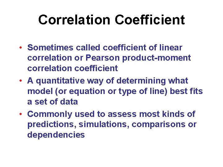 Correlation Coefficient • Sometimes called coefficient of linear correlation or Pearson product-moment correlation coefficient
