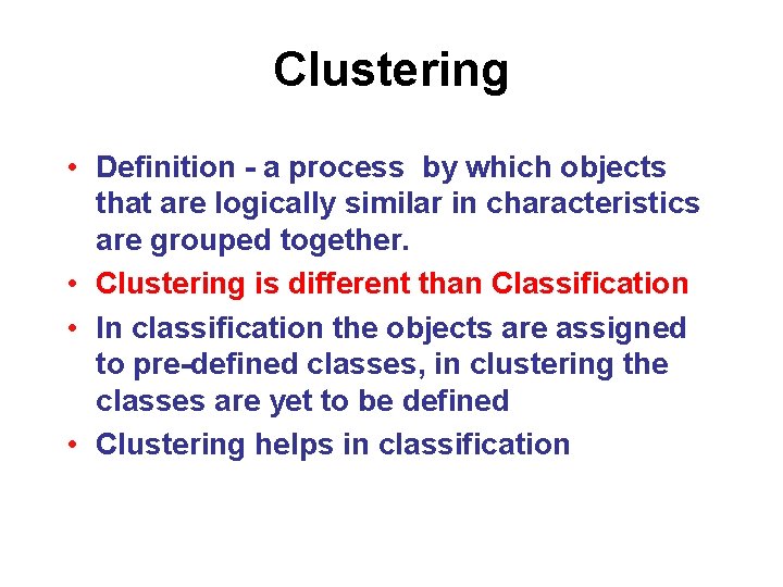 Clustering • Definition - a process by which objects that are logically similar in
