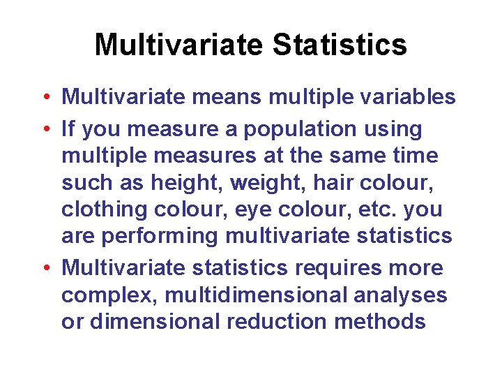 Multivariate Statistics • Multivariate means multiple variables • If you measure a population using