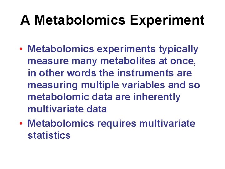 A Metabolomics Experiment • Metabolomics experiments typically measure many metabolites at once, in other