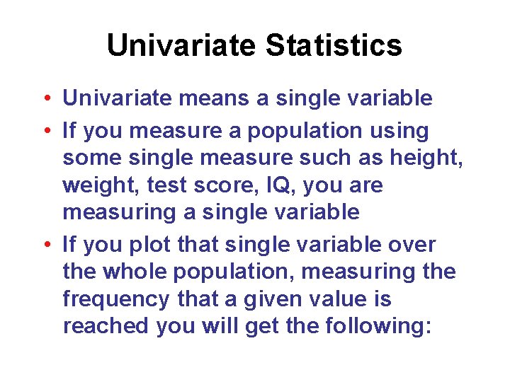 Univariate Statistics • Univariate means a single variable • If you measure a population