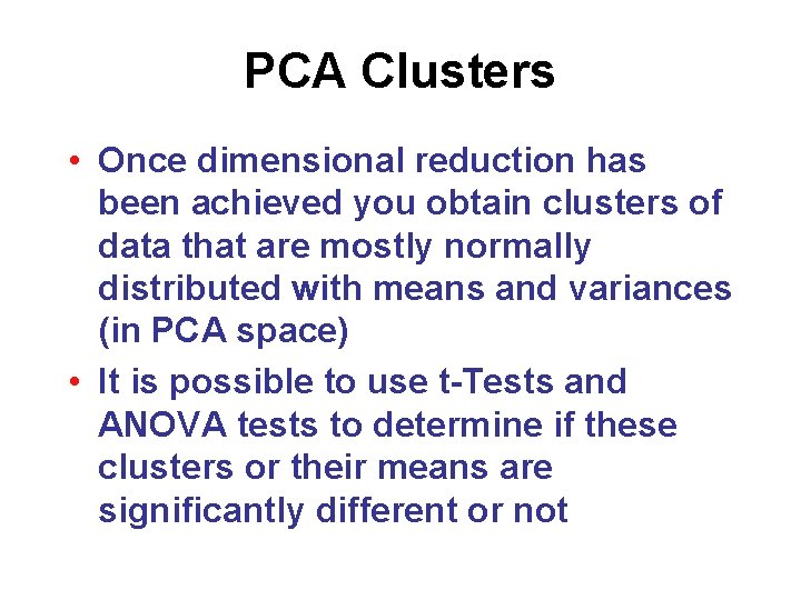 PCA Clusters • Once dimensional reduction has been achieved you obtain clusters of data