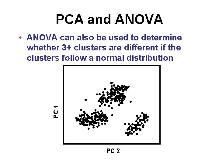 PCA and ANOVA PC 1 • ANOVA can also be used to determine whether