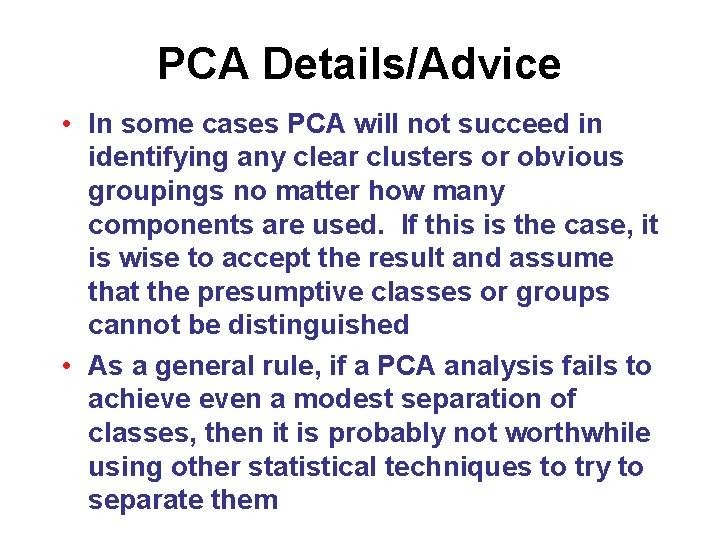 PCA Details/Advice • In some cases PCA will not succeed in identifying any clear