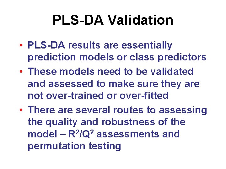 PLS-DA Validation • PLS-DA results are essentially prediction models or class predictors • These