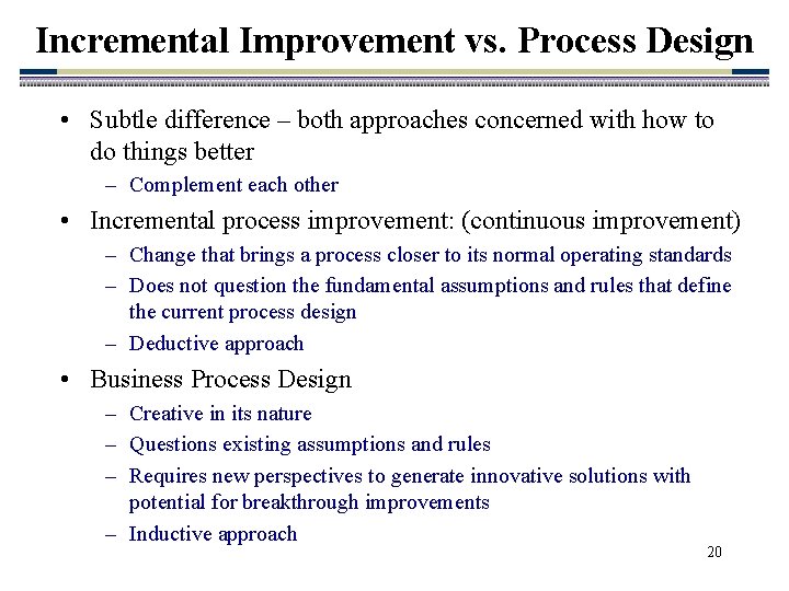 Incremental Improvement vs. Process Design • Subtle difference – both approaches concerned with how