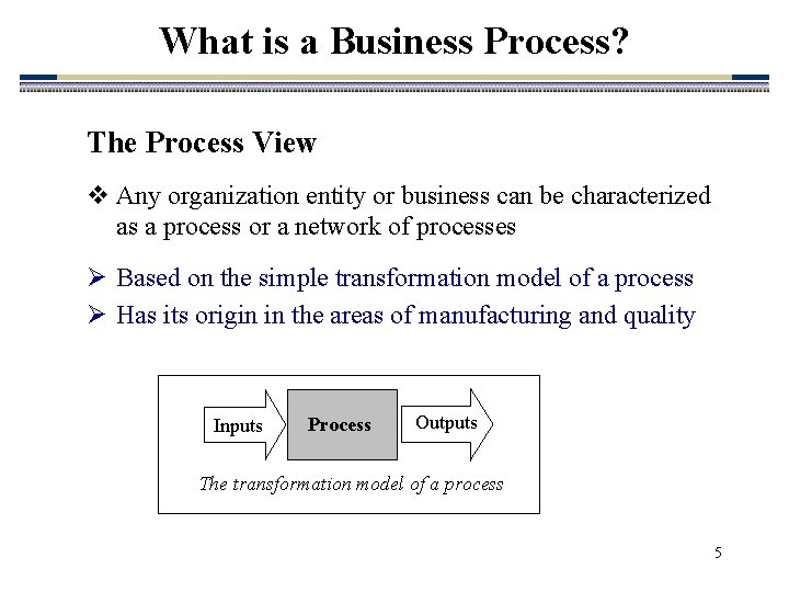 What is a Business Process? The Process View v Any organization entity or business