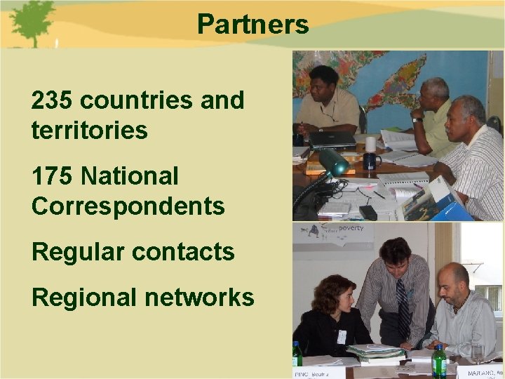 Partners 235 countries and territories 175 National Correspondents Regular contacts Regional networks Partners 235 countries and territories 175 National Correspondents Regular contacts Regional networks