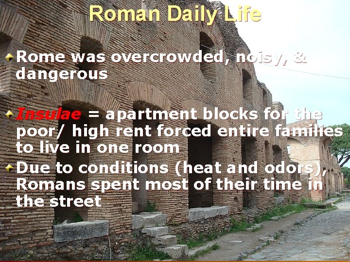 Roman Daily Life Rome was overcrowded, noisy, & dangerous Insulae = apartment blocks for Roman Daily Life Rome was overcrowded, noisy, & dangerous Insulae = apartment blocks for