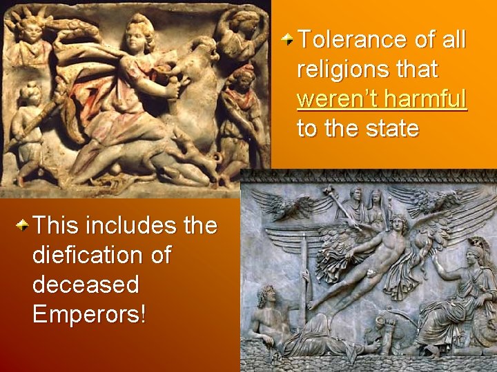 Tolerance of all religions that weren’t harmful to the state This includes the diefication Tolerance of all religions that weren’t harmful to the state This includes the diefication