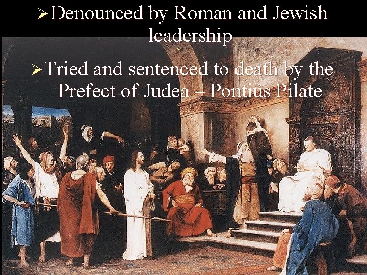 Ø Denounced by Roman and Jewish leadership Ø Ø Tried and sentenced to death Ø Denounced by Roman and Jewish leadership Ø Ø Tried and sentenced to death