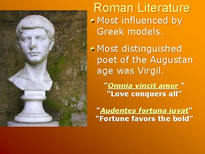 Roman Literature Most influenced by Greek models. Most distinguished poet of the Augustan age