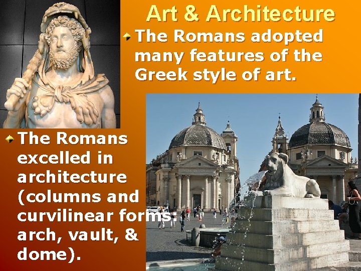 Art & Architecture The Romans adopted many features of the Greek style of art.