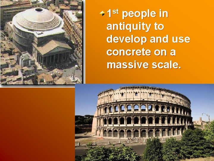 1 st people in antiquity to develop and use concrete on a massive scale. 1 st people in antiquity to develop and use concrete on a massive scale.