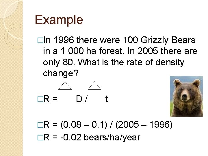 Example �In 1996 there were 100 Grizzly Bears in a 1 000 ha forest.