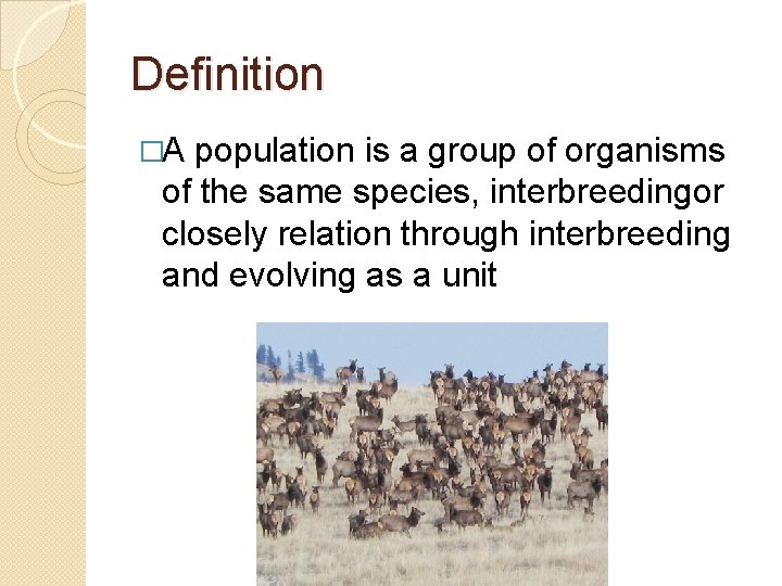 Definition �A population is a group of organisms of the same species, interbreedingor closely