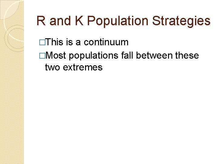 R and K Population Strategies �This is a continuum �Most populations fall between these