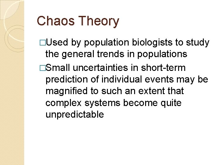 Chaos Theory �Used by population biologists to study the general trends in populations �Small