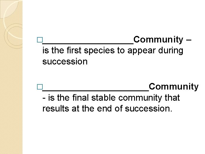 �_________Community – is the first species to appear during succession �___________Community - is the