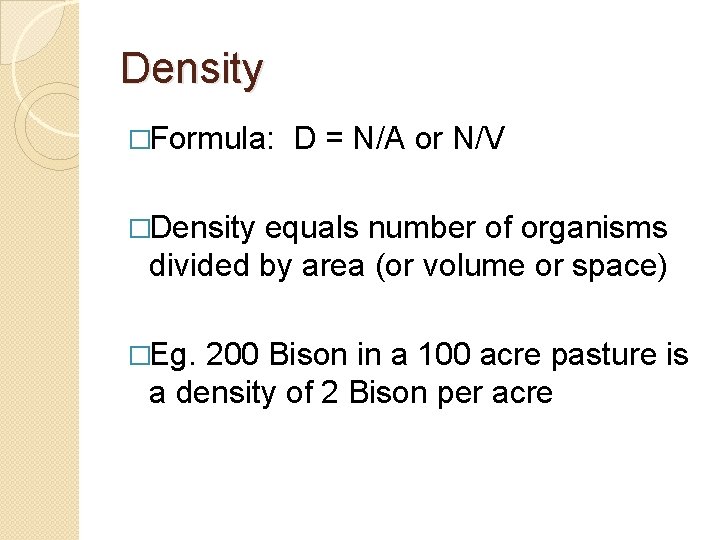 Density �Formula: D = N/A or N/V �Density equals number of organisms divided by