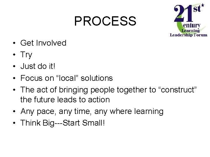 PROCESS • • • Get Involved Try Just do it! Focus on “local” solutions