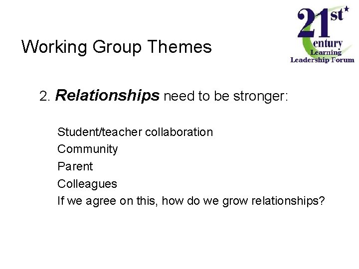Working Group Themes 2. Relationships need to be stronger: Student/teacher collaboration Community Parent Colleagues