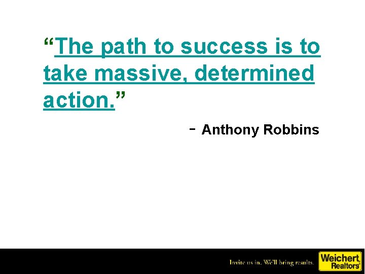 “The path to success is to take massive, determined action. ” - Anthony Robbins