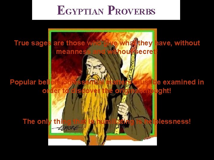 EGYPTIAN PROVERBS True sages are those who give what they have, without meanness and