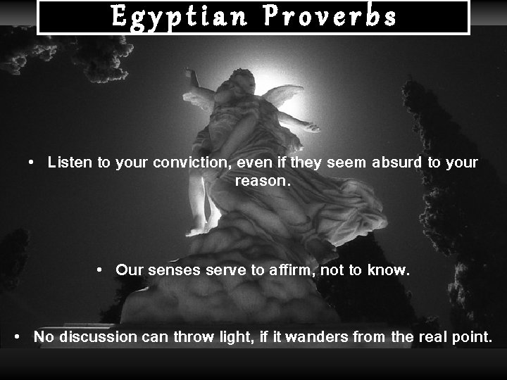 Egyptian Proverbs • Listen to your conviction, even if they seem absurd to your