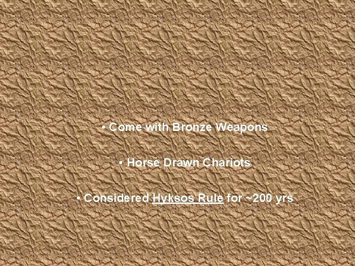  • Come with Bronze Weapons • Horse Drawn Chariots • Considered Hyksos Rule