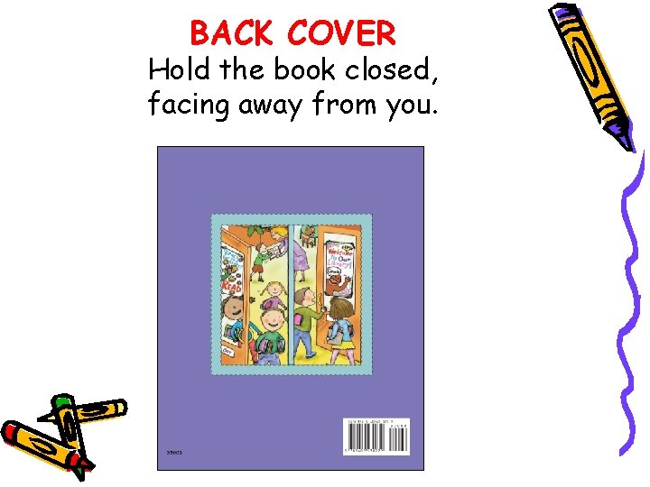 BACK COVER Hold the book closed, facing away from you. 