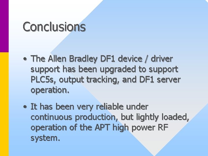 Conclusions • The Allen Bradley DF 1 device / driver support has been upgraded