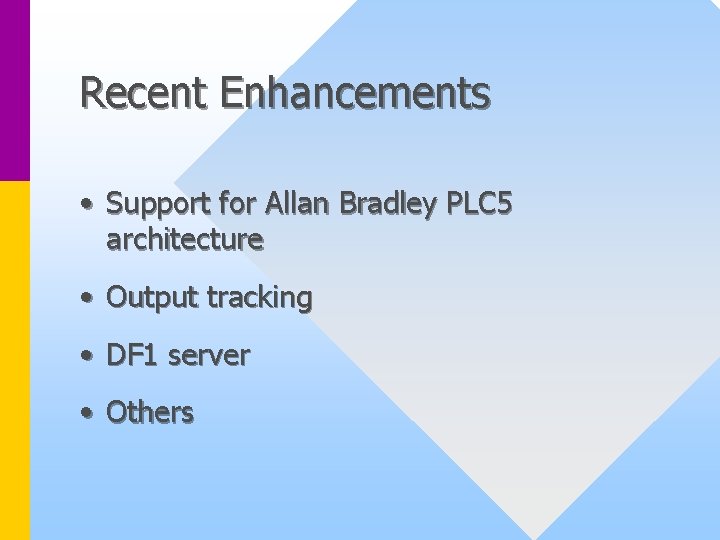 Recent Enhancements • Support for Allan Bradley PLC 5 architecture • Output tracking •