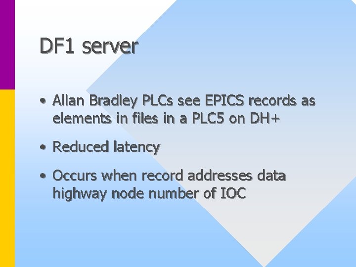 DF 1 server • Allan Bradley PLCs see EPICS records as elements in files