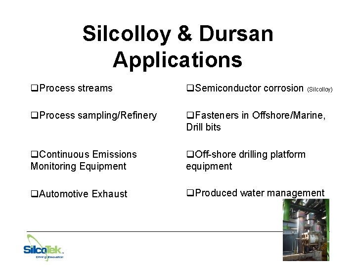 Silcolloy & Dursan Applications q. Process streams q. Semiconductor corrosion (Silcolloy) q. Process sampling/Refinery