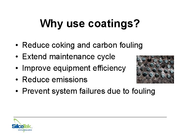 Why use coatings? • • • Reduce coking and carbon fouling Extend maintenance cycle