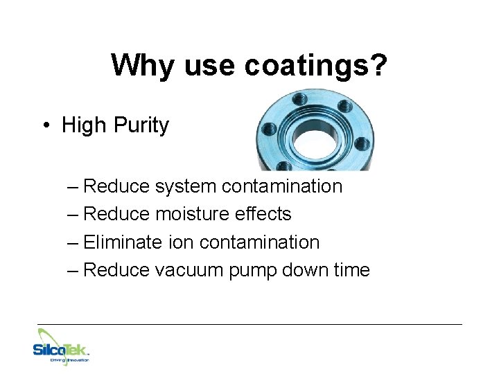 Why use coatings? • High Purity – Reduce system contamination – Reduce moisture effects