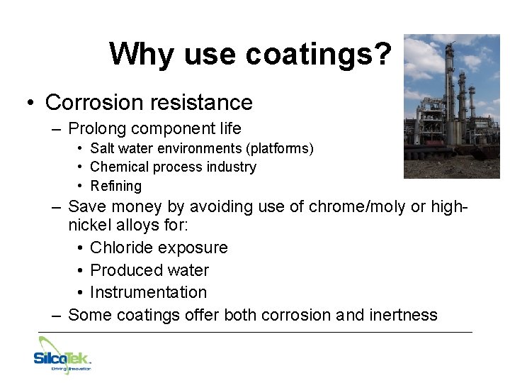 Why use coatings? • Corrosion resistance – Prolong component life • Salt water environments