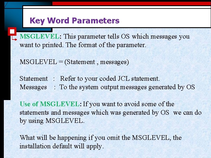 Key Word Parameters MSGLEVEL: This parameter tells OS which messages you want to printed. Key Word Parameters MSGLEVEL: This parameter tells OS which messages you want to printed.