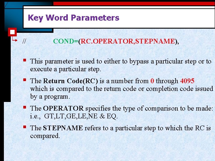 Key Word Parameters // COND=(RC. OPERATOR, STEPNAME), § This parameter is used to either Key Word Parameters // COND=(RC. OPERATOR, STEPNAME), § This parameter is used to either
