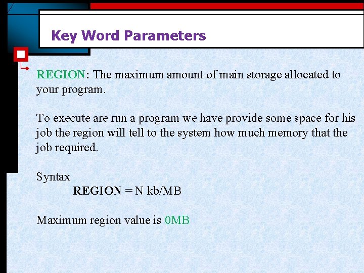 Key Word Parameters REGION: The maximum amount of main storage allocated to your program. Key Word Parameters REGION: The maximum amount of main storage allocated to your program.