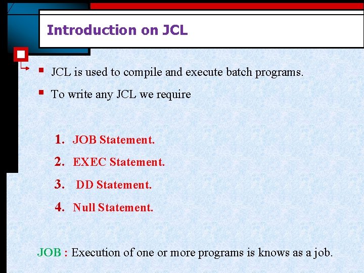 Introduction on JCL § § JCL is used to compile and execute batch programs. Introduction on JCL § § JCL is used to compile and execute batch programs.