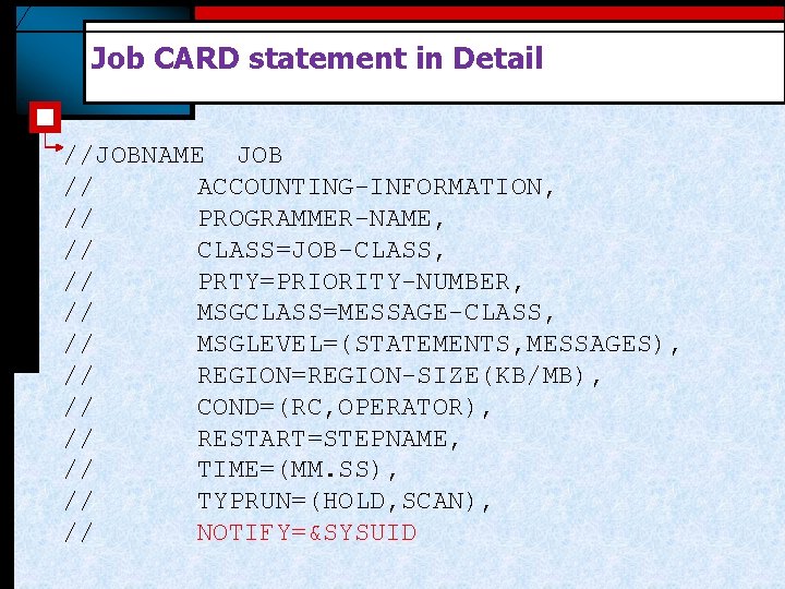 Job CARD statement in Detail //JOBNAME JOB // ACCOUNTING-INFORMATION, // PROGRAMMER-NAME, // CLASS=JOB-CLASS, // Job CARD statement in Detail //JOBNAME JOB // ACCOUNTING-INFORMATION, // PROGRAMMER-NAME, // CLASS=JOB-CLASS, //